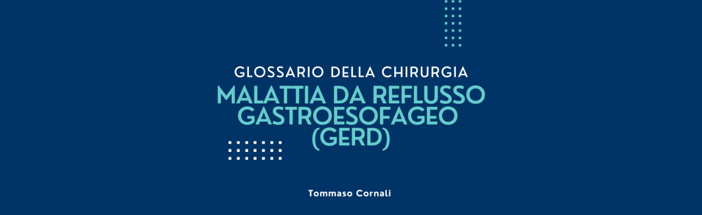 Glossario della chirurgia: Malattia da Reflusso Gastroesofageo&nbsp;(GERD)
